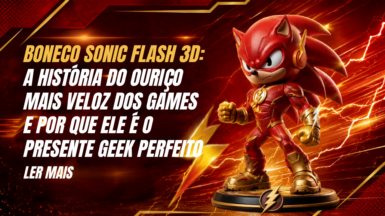 Boneco Sonic Flash 3D: A História do Ouriço Mais Veloz dos Games e Por Que Ele é o Presente Geek Perfeito